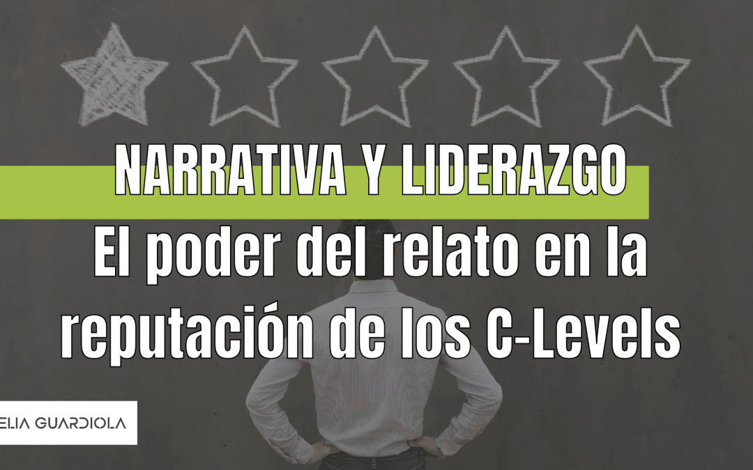 Narrativa y liderazgo. El poder del relato en la reputación de los C-Levels