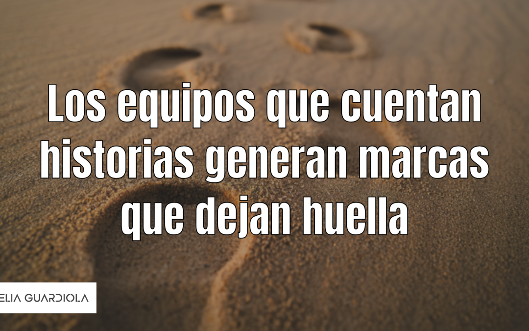 Cómo usar el storytelling para generar marcas que dejan huella