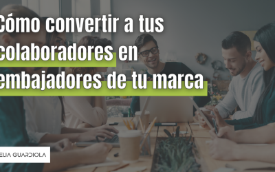 Cómo convertir a tus colaboradores en embajadores de tu marca