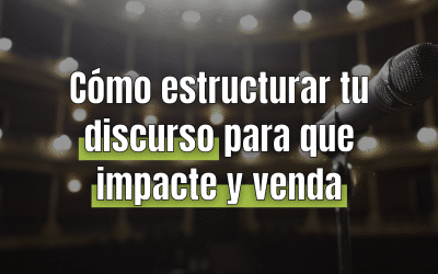Cómo estructurar tu discurso para que impacte y venda