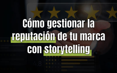 Cómo gestionar la reputación de tu marca con storytelling